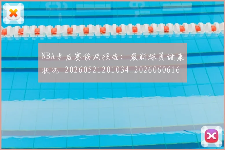 NBA季后赛伤病报告：最新球员健康状况_20260521201034_20260606165641